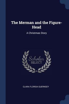Full Download The Merman and the Figure-Head: A Christmas Story - Clara Florida Guernsey file in ePub