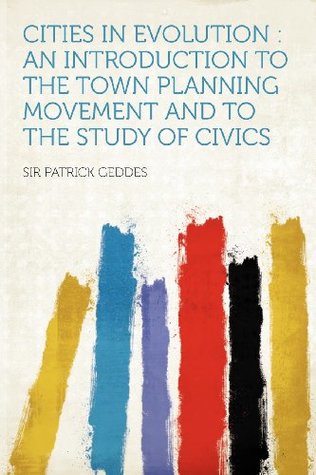 Full Download Cities in Evolution: An Introduction to the Town Planning Movement and to the Study of Civics - Patrick Geddes file in PDF