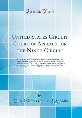 Download United States Circuit Court of Appeals for the Ninth Circuit: E. A. King, and Those Who Wish Also to Intervene for Their Benefit, Appellants, vs. Robert H. Barr, Lewiston Land and Water Co., Ltd., Lewiston Sweetwater Irrigation Company, and Others, Appell - United States Court of Appeals | ePub