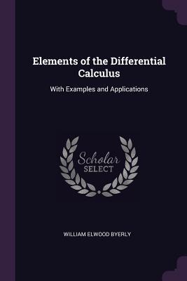 Download Elements of the Differential Calculus: With Examples and Applications - William Elwood Byerly | ePub