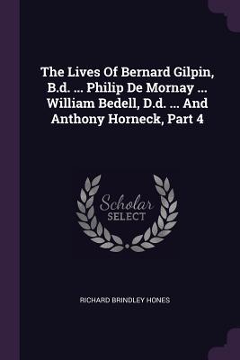 Download The Lives of Bernard Gilpin, B.D.  Philip de Mornay  William Bedell, D.D.  and Anthony Horneck, Part 4 - Richard Brindley Hones | ePub