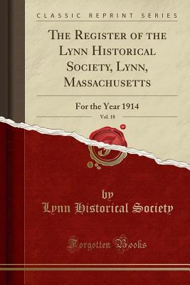 Read Online The Register of the Lynn Historical Society, Lynn, Massachusetts, Vol. 18: For the Year 1914 (Classic Reprint) - Lynn Historical Society | ePub