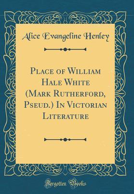 Download Place of William Hale White (Mark Rutherford, Pseud.) in Victorian Literature (Classic Reprint) - Alice Evangeline Henley file in ePub