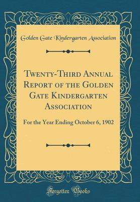Full Download Twenty-Third Annual Report of the Golden Gate Kindergarten Association: For the Year Ending October 6, 1902 (Classic Reprint) - Golden Gate Kindergarten Association | PDF