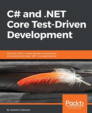 Download C# and .NET Core Test-Driven Development: Dive into TDD to create flexible, maintainable, and production-ready .NET Core applications - Ayobami Adewole | PDF