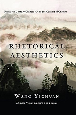Full Download Rhetorical Aesthetics: Twentieth-Century Chinese Arts in the Context of Culture (Bridge21 Publications) - Wang Yichuan | ePub