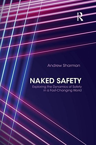 Full Download Naked Safety: Exploring The Dynamics of Safety in a Fast-Changing World - Andrew Sharman file in PDF