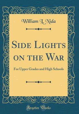Download Side Lights on the War: For Upper Grades and High Schools (Classic Reprint) - William L Nida | PDF
