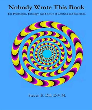 Download Nobody Wrote This Book: The Philosophy, Theology, and Science of Creation and Evolution - Steven Eugene Dill file in ePub