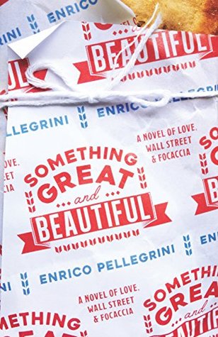 Full Download Something Great and Beautiful: A Novel of Love, Wall Street, and Focaccia - Enrico Pellegrini | PDF