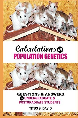 Full Download Calculations in population Genetics: Questions and Answers for Undergraduate and Postgraduate Students - Titus S. David file in PDF
