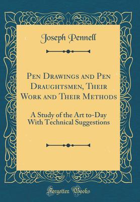 Full Download Pen Drawings and Pen Draughtsmen, Their Work and Their Methods: A Study of the Art To-Day with Technical Suggestions (Classic Reprint) - Joseph Pennell | ePub