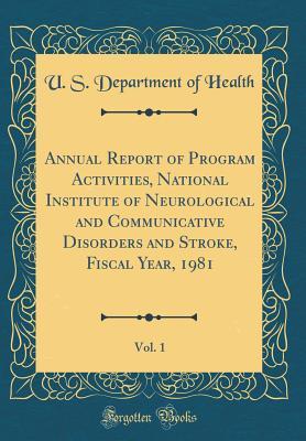 Read Online Annual Report of Program Activities, National Institute of Neurological and Communicative Disorders and Stroke, Fiscal Year, 1981, Vol. 1 (Classic Reprint) - U.S. Department of Health and Human Services file in ePub