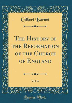 Download The History of the Reformation of the Church of England, Vol. 6 (Classic Reprint) - Gilbert Burnet | ePub