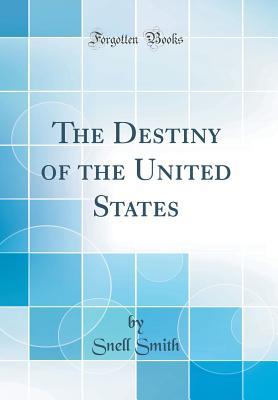 Download The Destiny of the United States (Classic Reprint) - Snell Smith | PDF