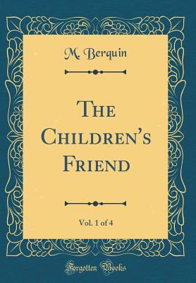 Full Download The Children's Friend, Vol. 1 of 4 (Classic Reprint) - M. Berquin | ePub