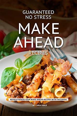 Download Guaranteed No Stress Make Ahead Recipes: Revolutionize Your Make-Ahead Recipes with This Book - Carla Hale file in PDF