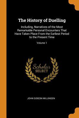 Read The History of Duelling: Including, Narratives of the Most Remarkable Personal Encounters That Have Taken Place from the Earliest Period to the Present Time; Volume 1 - John G. Millingen file in PDF
