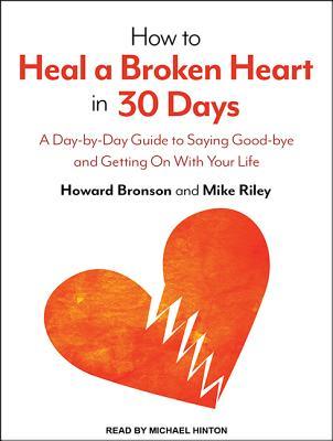 Read How to Heal a Broken Heart in 30 Days: A Day-By-Day Guide to Saying Good-Bye and Getting on with Your Life - Howard Bronson | ePub