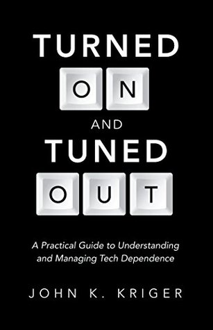 Read Online Turned on and Tuned Out: A Practical Guide to Understanding and Managing Tech Dependence - John K. Kriger file in PDF