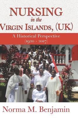 Full Download Nursing in the Virgin Islands, (Uk) a Historical Perspective (1920 - 2017) - Norma Benjamin | ePub