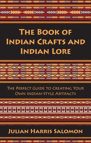 Read The Book of Indian Crafts and Indian Lore: The Perfect Guide to Creating Your Own Indian-Style Artifacts - Julian Harris Salomon file in PDF