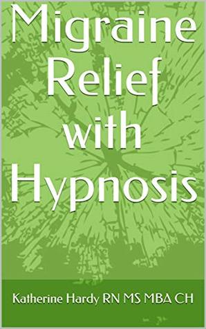 Download Migraine Relief with Hypnosis: End Headache Pain - Katherine Hardy RN MS MBA CH | ePub