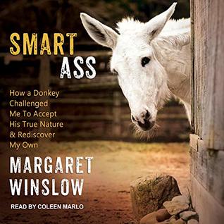 Download Smart Ass: How a Donkey Challenged Me to Accept His True Nature & Rediscover My Own - Margaret Winslow file in PDF