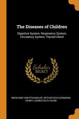 Read Online The Diseases of Children: Digestive System, Respiratory System, Circulatory System, Thyroid Gland - Meinhard Von Pfaundler file in ePub