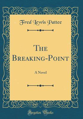 Read The Breaking-Point: A Novel (Classic Reprint) - Fred Lewis Pattee | ePub