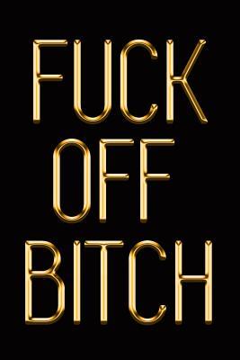 Read Online Fuck Off Bitch: Elegant Gold & Black Notebook Show Them You Don't Give a Flying F*ck Stylish Luxury Journal - Makmak Luxury | ePub