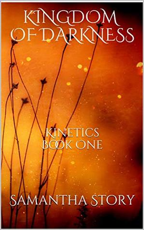 Read Kingdom Of Darkness: Kinetics Book One (Kinetics Trilogy 1) - Samantha Story file in PDF