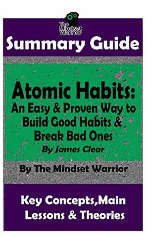 Read Online SUMMARY: Atomic Habits: An Easy & Proven Way to Build Good Habits & Break Bad Ones: By James Clear  The MW Summary Guide - The Mindset Warrior | PDF