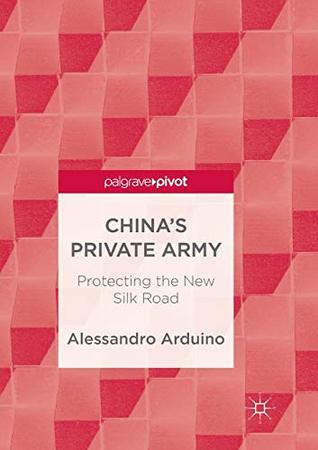 Full Download China's Private Army: Protecting the New Silk Road - Alessandro Arduino | ePub