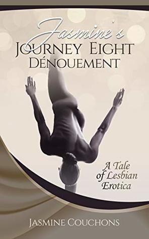 Read Jasmine's Journey Eight: Dénouement: A Tale of Lesbian Erotica - Jasmine Couchons file in PDF