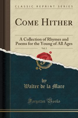 Download Come Hither, Vol. 2: A Collection of Rhymes and Poems for the Young of All Ages (Classic Reprint) - Walter de la Mare file in PDF