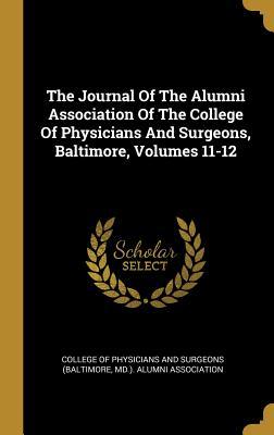 Download The Journal Of The Alumni Association Of The College Of Physicians And Surgeons, Baltimore, Volumes 11-12 - College of Physicians and Surgeons (Balt file in PDF