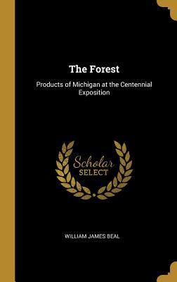 Read Online The Forest: Products of Michigan at the Centennial Exposition - William James Beal | ePub