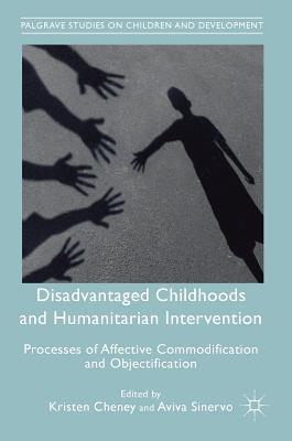 Read Online Disadvantaged Childhoods and Humanitarian Intervention: Processes of Affective Commodification and Objectification - Kristen Cheney file in ePub