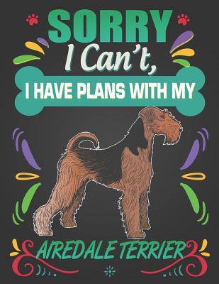 Full Download Sorry I Can't, I Have Plans With My Airedale Terrier: Journal Composition Notebook for Dog and Puppy Lovers - Critter Lovers Creations | ePub