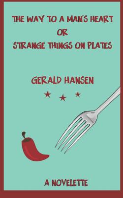 Read The Way To A Man's Heart Or Strange Things On Plates: A Novelette - Gerald Hansen file in ePub