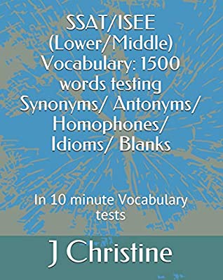 Download SSAT/ISEE (Lower/Middle) Vocabulary: 1500 words testing Synonyms/ Antonyms/ Homophones/ Idioms/ Blanks: In 10 minute Vocabulary tests - J Christine | ePub